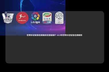 世界杯冠军排名榜南瓜花落谁家？2023年世界杯冠军排名榜解析
