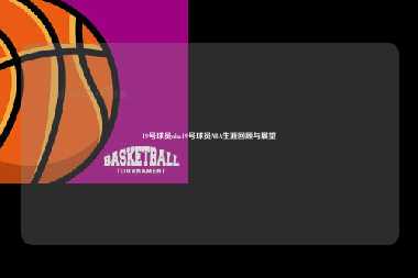 19号球员nba19号球员NBA生涯回顾与展望
